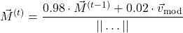 \[\vec{M}^{(t)} = \frac{0.98 \cdot \vec{M}^{(t-1)} + 0.02 \cdot \vec{v}_{\text{mod}}}{\vert{}\vert{}\dots\vert{}\vert{}}\]
