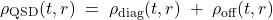  \begin{equation*} \rho_{\text{QSD}}(t,r) \;=\; \rho_{\text{diag}}(t,r) \;+\; \rho_{\text{off}}(t,r) \end{equation*} 