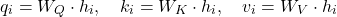  \begin{equation*} q_i = W_Q \cdot h_i, \quad k_i = W_K \cdot h_i, \quad v_i = W_V \cdot h_i \end{equation*} 