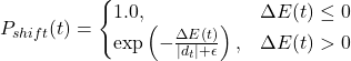 \[P_{shift}(t) = \begin{cases} 1.0, & \Delta E(t) \le 0 \\ \exp\left( - \frac{\Delta E(t)}{\vert{}d_t\vert{} + \epsilon} \right), & \Delta E(t) > 0 \end{cases}\]