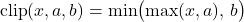\begin{equation*}\mathrm{clip}(x, a, b)=\min\bigl(\max(x, a),\,b\bigr)\end{equation*}