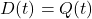 \begin{equation*}D(t)=Q(t)\end{equation*}