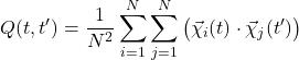 \[Q(t, t') = \frac{1}{N^2} \sum_{i=1}^{N} \sum_{j=1}^{N} \left( \vec{\chi}_i(t) \cdot \vec{\chi}_j(t') \right)\]