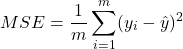  \begin{equation*} MSE = \frac{1}{m} \sum_{i=1}^{m} (y_i - \hat{y})^2 \end{equation*} 
