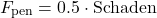 \[F_{\text{pen}} = 0.5 \cdot \text{Schaden}\]
