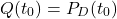 \begin{equation*}Q(t_0)=P_D(t_0)\end{equation*}