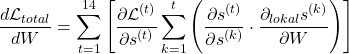 \begin{equation*} \frac{d \mathcal{L}_{total}}{d W} = \sum_{t=1}^{14} \left[ \frac{\partial \mathcal{L}^{(t)}}{\partial s^{(t)}} \sum_{k=1}^{t} \left( \frac{\partial s^{(t)}}{\partial s^{(k)}} \cdot \frac{\partial_{lokal} s^{(k)}}{\partial W} \right) \right] \end{equation*} 