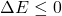 \Delta E \le 0