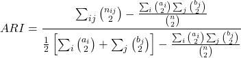 \[ARI = \frac{\sum_{ij} \binom{n_{ij}}{2} - \frac{\sum_i \binom{a_i}{2} \sum_j \binom{b_j}{2}}{\binom{n}{2}}}{\frac{1}{2} \left[ \sum_i \binom{a_i}{2} + \sum_j \binom{b_j}{2} \right] - \frac{\sum_i \binom{a_i}{2} \sum_j \binom{b_j}{2}}{\binom{n}{2}}}\]
