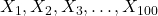 X_1, X_2, X_3, \dots, X_{100}