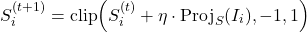  \begin{equation*} S_i^{(t+1)} = \text{clip} \Big( S_i^{(t)} + \eta \cdot \text{Proj}_S(I_i),  -1, 1 \Big) \end{equation*} 