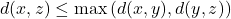 \[d(x, z) \leq \max\left(d(x, y), d(y, z)\right)\]