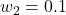 w_2 = 0.1