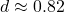 d \approx 0.82