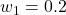 w_1 = 0.2