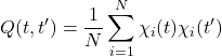 \[Q(t, t') = \frac{1}{N} \sum_{i=1}^{N} \chi_i(t) \chi_i(t')\]