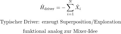 \begin{equation*}\hat H_{\mathrm{driver}}=-\sum_{i=1}^{N}\hat X_i\end{equation*}\begin{equation*}\text{Typischer Driver: erzeugt Superposition/Exploration}\end{equation*}\begin{equation*}\text{funktional analog zur Mixer-Idee}\end{equation*}
