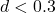 d < 0.3