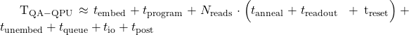  \begin{equation<em>} T_{\mathrm{QA-QPU}} \approx t_{\mathrm{embed}} + t_{\mathrm{program}} + N_{\mathrm{reads}} \cdot \Big( t_{\mathrm{anneal}} + t_{\mathrm{readout}} \end{equation</em>} \begin{equation<em>} + t_{\mathrm{reset}} \Big) + t_{\mathrm{unembed}} + t_{\mathrm{queue}} + t_{\mathrm{io}} + t_{\mathrm{post}} \end{equation</em>} 