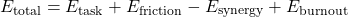 \begin{equation*} E_{\text{total}} = E_{\text{task}} + E_{\text{friction}} - E_{\text{synergy}} + E_{\text{burnout}} \end{equation*} 