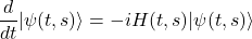 \begin{equation*}\frac{d}{dt}\lvert\psi(t,s)\rangle=-i H(t,s) \lvert\psi(t,s)\rangle\end{equation*}