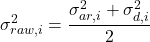 \[\sigma_{raw, i}^2 = \frac{\sigma_{ar, i}^2 + \sigma_{d, i}^2}{2}\]