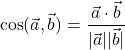  \begin{equation*} \cos(\vec{a}, \vec{b}) = \frac{\vec{a} \cdot \vec{b}}{|\vec{a}| |\vec{b}|} \end{equation*} 