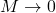 M \to 0