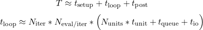  \begin{equation*} T \approx t_{\mathrm{setup}} + t_{\mathrm{loop}} + t_{\mathrm{post}} \end{equation*} \begin{equation*} t_{\mathrm{loop}} \approx N_{\mathrm{iter}}*N_{\mathrm{eval/iter}}* \Big( N_{\mathrm{units}}*t_{\mathrm{unit}} + t_{\mathrm{queue}} + t_{\mathrm{io}} \Big) \end{equation*} 