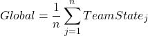 Rendered by QuickLaTeX.com \begin{equation*}Global = \frac{1}{n} \sum_{j=1}^{n} TeamState_j\end{equation*}